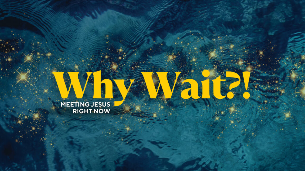 Why Wait? Meeting Jesus Right Now